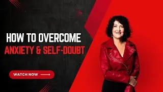 How to Overcome Anxiety & Self-Doubt
