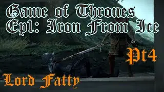 Game of Thrones: Ep1 (Iron from Ice) - Pt4 - Lord Fatty
