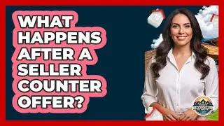 What Happens After a Seller Counter Offer?
