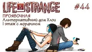 Life is Strange. 44. Проявочная. Альтернативный дом Хлои первый этаж с морфином (Эпизод 4. Часть 5).