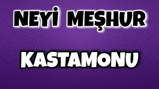 KASTAMONU'nun Neyi Meşhur - Nesi Meşhur T&uuml;rkiye