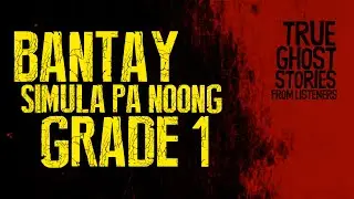BANTAY SIMULA PA NOONG GRADE 1 | True Ghost Stories | SINDAK