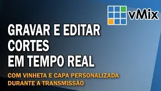 VMix: Criando um vídeo de CORTE (já editado) e uma CAPA personalizada em TEMPO REAL - Português-BR