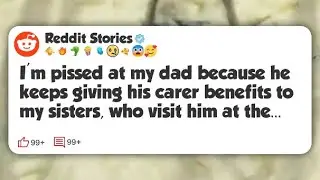 I'm pissed at my dad because he keeps giving his carer benefits to my sisters, who visit #reddit 