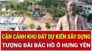 Cận cảnh khu đất dự kiến xây dựng Tượng đài Bác Hồ: Tâm điểm mới của tỉnh Hưng Yên