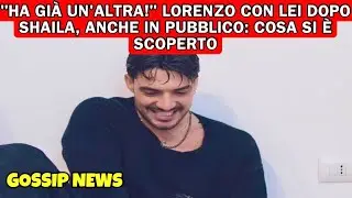 SHAILA GATTA DIMENTICATA? LORENZO CON UN’ALTRA: SVELATO TUTTO!