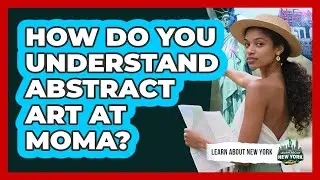 How Do You Understand Abstract Art At MoMA? - Learn About New York