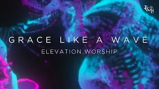 Grace Like A Wave (Elevation Worship) - Lyric Video