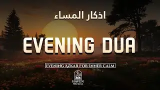Evening Azkar (أذكار المساء) | Healing Evening Dua for Calm Hearts & Strong Imaan |