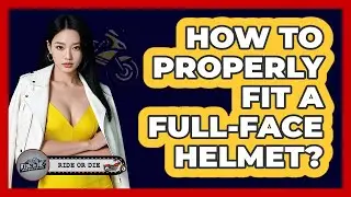 How To Properly Fit A Full-Face Helmet?