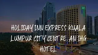 Holiday Inn Express Kuala Lumpur City Centre, an IHG Hotel Review - Kuala Lumpur , Malaysia
