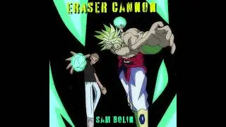Eraser Cannon (Broly&rsquo;s Theme) - Sam Bolin