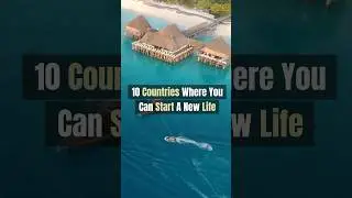 10 Countries Where You Can Start A New Life