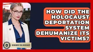 How Did The Holocaust Deportation System Dehumanize Its Victims? - Remember The Holocaust