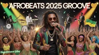 AFROBEATS 2025 GROOVE:  THE HOTTEST AFROBEATS OF 2025