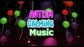 Calming Music for Autism | Soothing Sounds to Reduce Anxiety & Stress