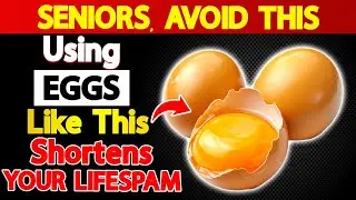 SENIORS! STOP! These 8 Egg Mistakes Could Harm Your Health