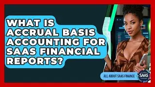 What Is Accrual Basis Accounting For SaaS Financial Reports? - All About SaaS Finance