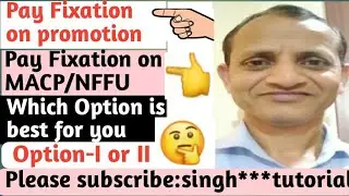 Pay fixation on promotion/MACP/NFFU/how to use option form/which option is better on promotion/macp