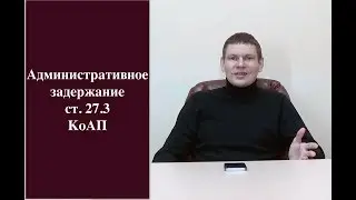 Административное задержание ст. 27.3 КоАП РФ