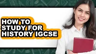 How to Study for History Igcse - Step by Step