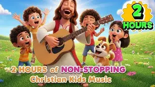 Get Ready For 2 HOURS of NON-STOPPING Christian Kids Music
