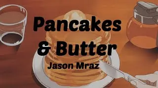 Jason Mraz | Pancakes & Butter (Lyrics)