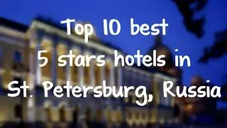 Top 10 best 5 stars hotels in St  Petersburg, Russia sorted by Rating Guests