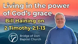 Sunday 5th October 2025 | Bill Haining | Living in the power of God's grace - 2 Timothy 2