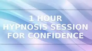 1 Hour Hypnosis Session for Confidence & Self-Esteem | Guided Mind Power Boost