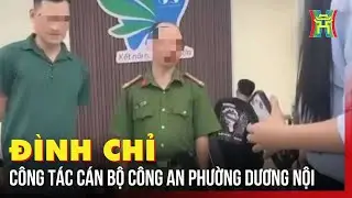 Đình chỉ công tác cán bộ Công an phường Dương Nội | Bản tin 141