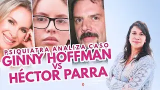 PSIQUIATRA ANALIZA CASO GINNY HOFFMAN VS HECTOR PARRA || FANNY PSIQUIATRA