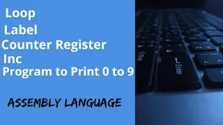 Lecture 14 || Loop,Label,Counter Register,Inc and Program to Print 0 to 9? || Assembly language