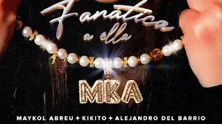 ALEJANDRO DEL BARRIO x KIKITO x MAYKOL ABREU - FANATICA A ELLA (VIDEO OFICIAL)