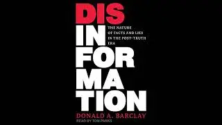 Disinformation: The Nature of Facts and Lies in the Post-Truth Era by Donald A. Barclay