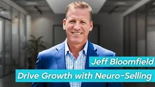 Jeff Bloomfield Explains How Neuro-Selling and Leadership Habits Drive Growth