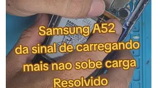 SAMSUNG A52 dá sinal de carregando mais não sobe carga (Resolvido)