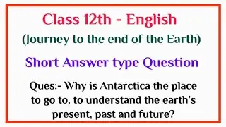 Why is Antarctica the place to go to, to understand | class 12th question answer | Vistas English