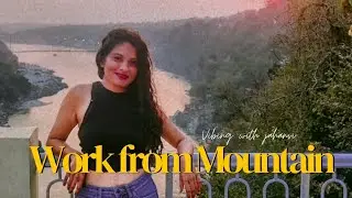 Work from Mountains Experience Rishikesh | Vibing With Jahanvi