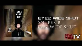 Snupe CB - Eyez Wide Shut [Audio] | First Media TV