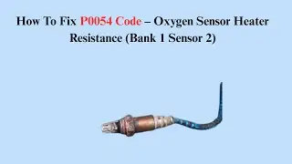 How To Fix P0054 Code &ndash; Oxygen Sensor Heater Resistance (Bank 1 Sensor 2)
