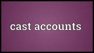 Cast accounts Meaning