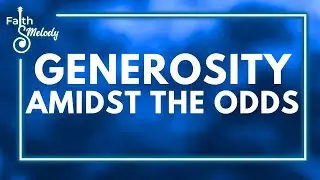 Generosity Amidst the Odds | Faith & Melody | December 27, 2024