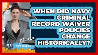 When Did Navy Criminal Record Waiver Policies Change Historically? - Ocean Watchmen
