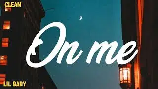 Lil Baby - On Me (Clean - Lyrics)