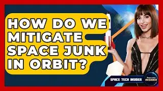 How Do We Mitigate Space Junk In Orbit? - Space Tech Insider