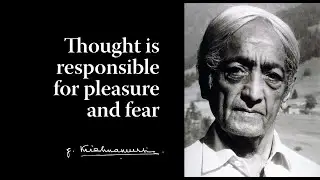 Thought is responsible for pleasure and fear | Krishnamurti
