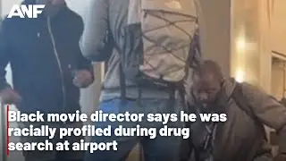Black movie director says he was racially profiled during drug search at airport