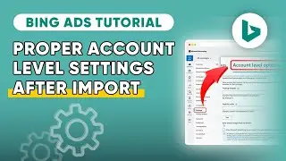 Best Practices For Setting Up Bing Ad Account Settings After Google Ads Import