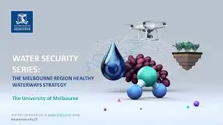 Water Security Series - The Melbourne Region Healthy Waterways Strategy, 06 August 2019